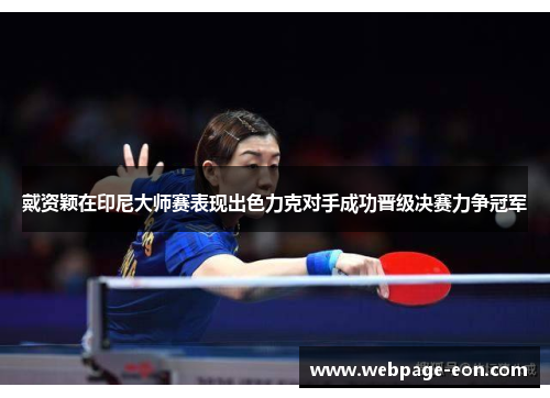 戴资颖在印尼大师赛表现出色力克对手成功晋级决赛力争冠军