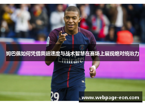 姆巴佩如何凭借奥运速度与战术智慧在赛场上展现绝对统治力