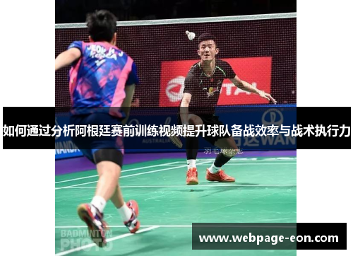 如何通过分析阿根廷赛前训练视频提升球队备战效率与战术执行力