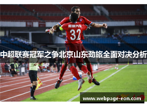 中超联赛冠军之争北京山东劲旅全面对决分析