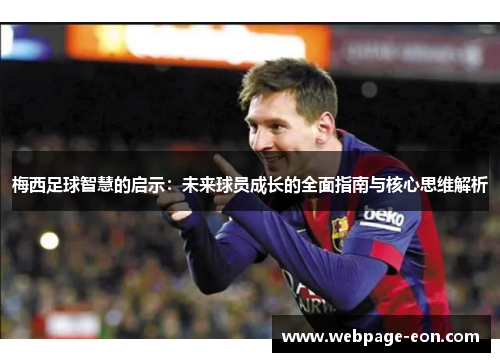 梅西足球智慧的启示：未来球员成长的全面指南与核心思维解析