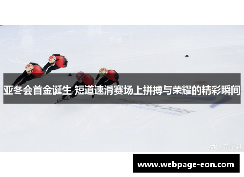 亚冬会首金诞生 短道速滑赛场上拼搏与荣耀的精彩瞬间