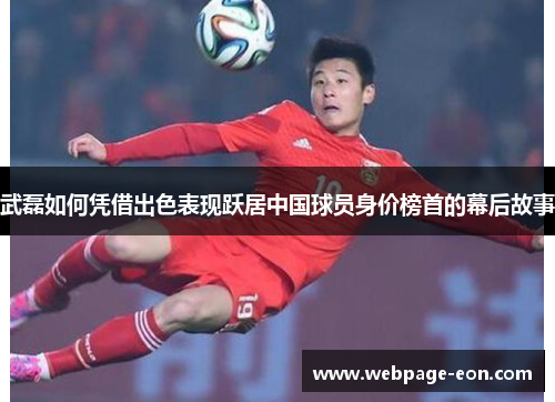 武磊如何凭借出色表现跃居中国球员身价榜首的幕后故事