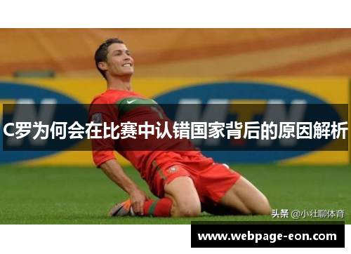 C罗为何会在比赛中认错国家背后的原因解析