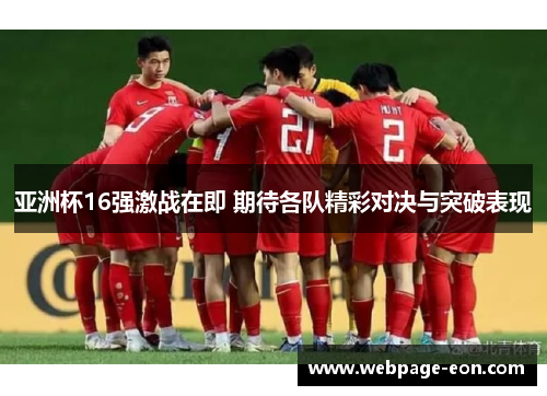 亚洲杯16强激战在即 期待各队精彩对决与突破表现