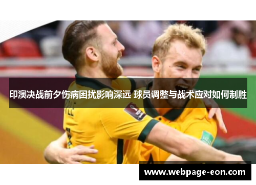 印澳决战前夕伤病困扰影响深远 球员调整与战术应对如何制胜