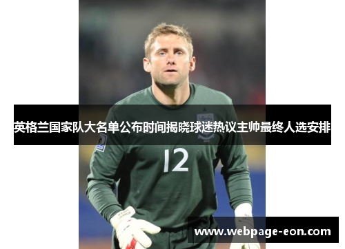 英格兰国家队大名单公布时间揭晓球迷热议主帅最终人选安排