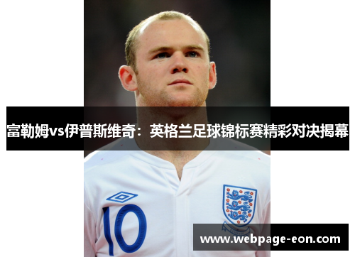 富勒姆vs伊普斯维奇：英格兰足球锦标赛精彩对决揭幕
